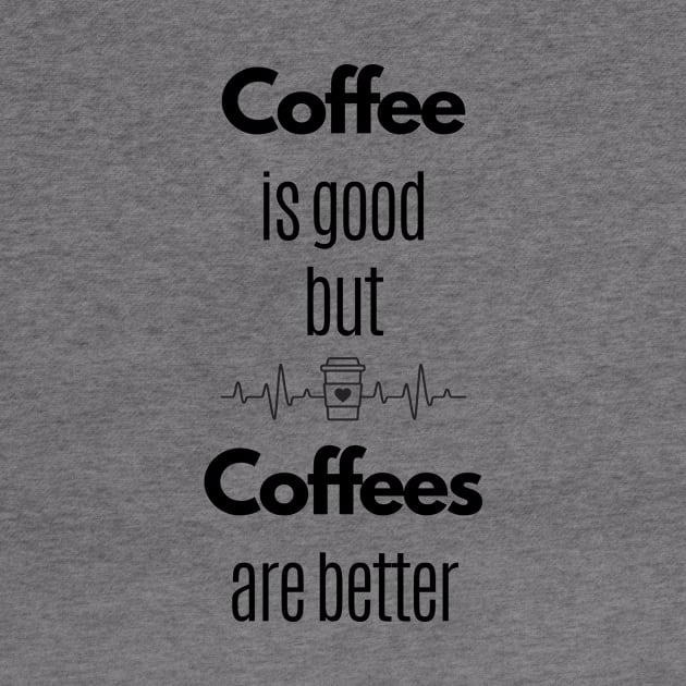 Coffee Is Good But Coffees Are Better by Statement-Designs